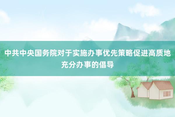 中共中央国务院对于实施办事优先策略促进高质地充分办事的倡导