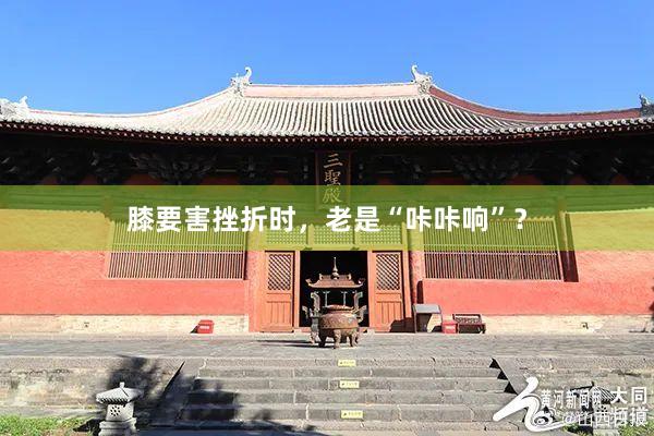 膝要害挫折时，老是“咔咔响”？