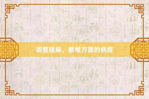 调整腿麻，腰椎方面的病症