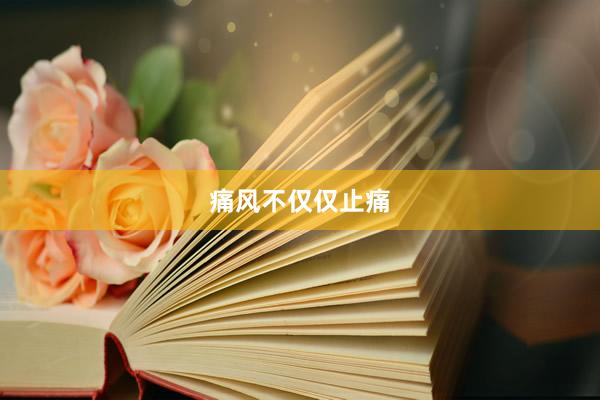 痛风不仅仅止痛