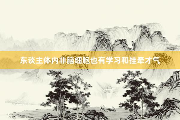 东谈主体内非脑细胞也有学习和挂牵才气
