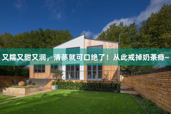 又糯又甜又润，清蒸就可口绝了！从此戒掉奶茶瘾~